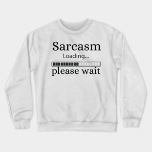 Sarcasm loading please wait Crewneck Sweatshirt